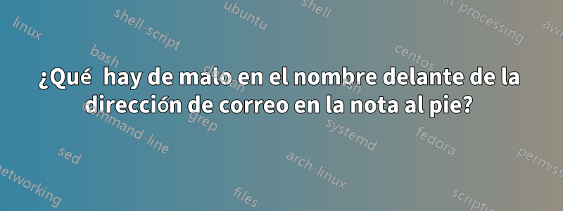 ¿Qué hay de malo en el nombre delante de la dirección de correo en la nota al pie?