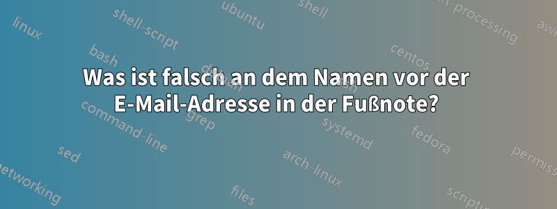 Was ist falsch an dem Namen vor der E-Mail-Adresse in der Fußnote?