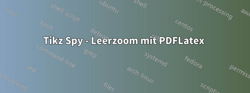 Tikz Spy - Leerzoom mit PDFLatex