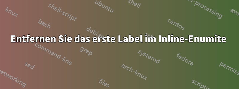 Entfernen Sie das erste Label im Inline-Enumite