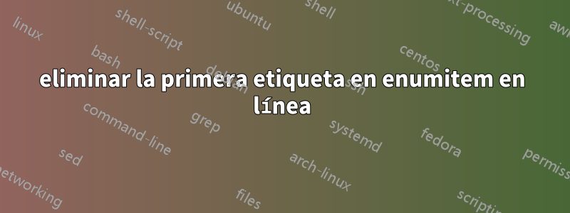 eliminar la primera etiqueta en enumitem en línea