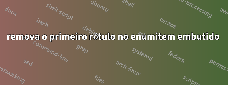 remova o primeiro rótulo no enumitem embutido