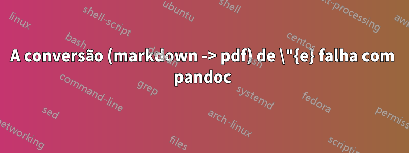 A conversão (markdown -> pdf) de \"{e} falha com pandoc