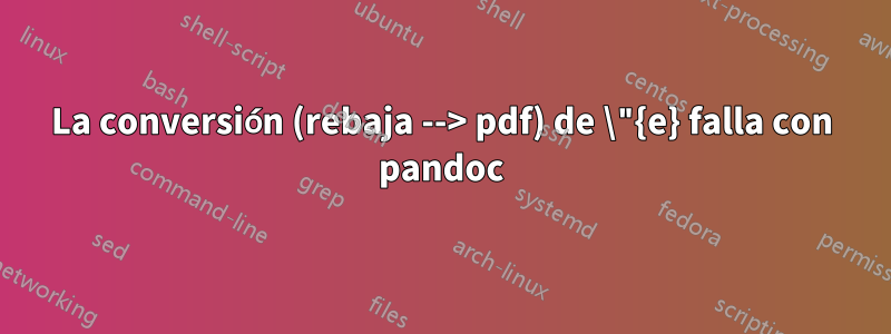 La conversión (rebaja --> pdf) de \"{e} falla con pandoc