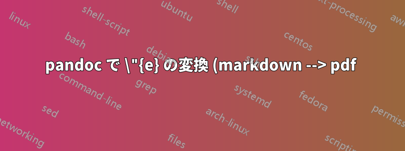 pandoc で \"{e} の変換 (markdown --> pdf) が失敗する