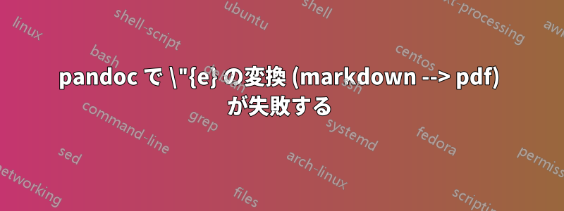 pandoc で \"{e} の変換 (markdown --> pdf) が失敗する