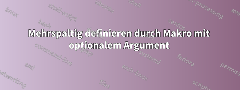 Mehrspaltig definieren durch Makro mit optionalem Argument