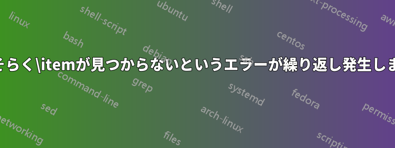 おそらく\itemが見つからないというエラーが繰り返し発生します