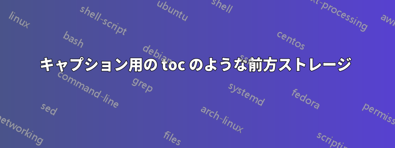 キャプション用の toc のような前方ストレージ