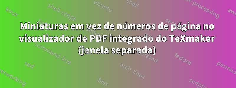 Miniaturas em vez de números de página no visualizador de PDF integrado do TeXmaker (janela separada)