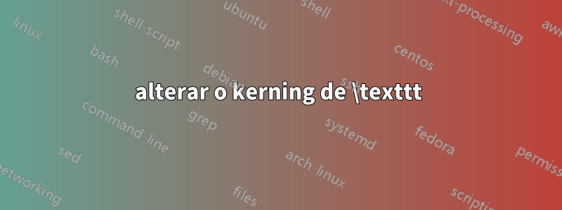 alterar o kerning de \texttt