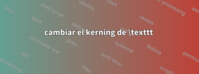 cambiar el kerning de \texttt