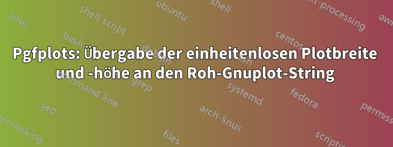 Pgfplots: Übergabe der einheitenlosen Plotbreite und -höhe an den Roh-Gnuplot-String