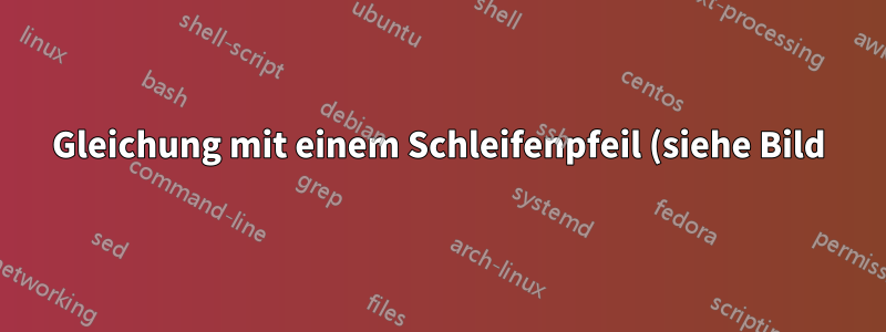 Gleichung mit einem Schleifenpfeil (siehe Bild)