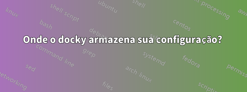 Onde o docky armazena sua configuração?