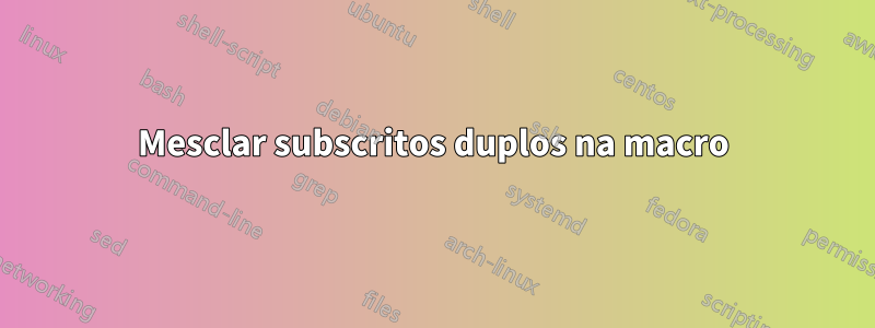 Mesclar subscritos duplos na macro