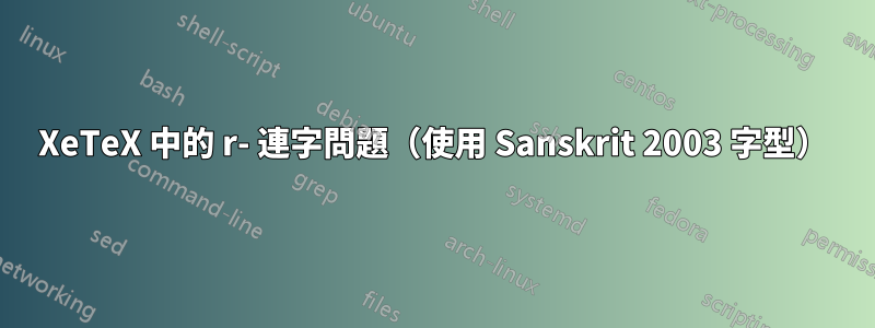 XeTeX 中的 r- 連字問題（使用 Sanskrit 2003 字型）