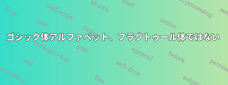 ゴシック体アルファベット、フラクトゥール体ではない