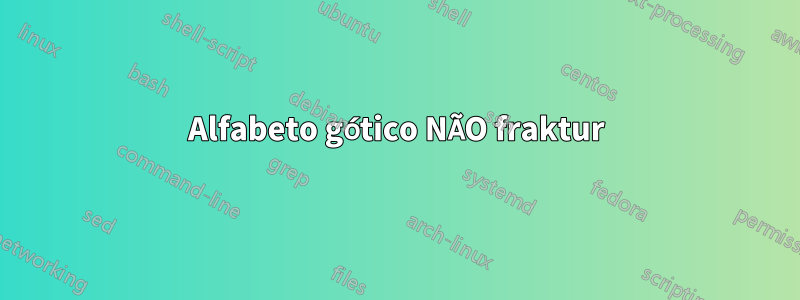 Alfabeto gótico NÃO fraktur