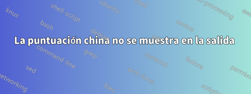 La puntuación china no se muestra en la salida