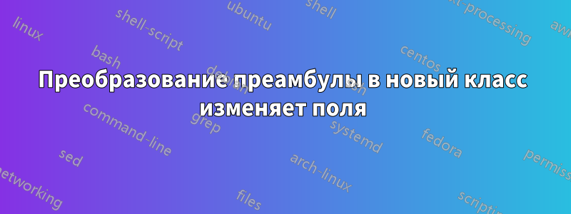 Преобразование преамбулы в новый класс изменяет поля