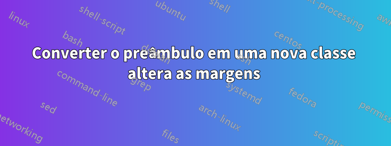 Converter o preâmbulo em uma nova classe altera as margens