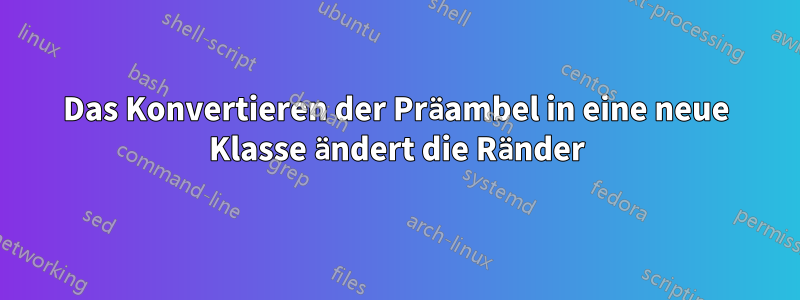 Das Konvertieren der Präambel in eine neue Klasse ändert die Ränder