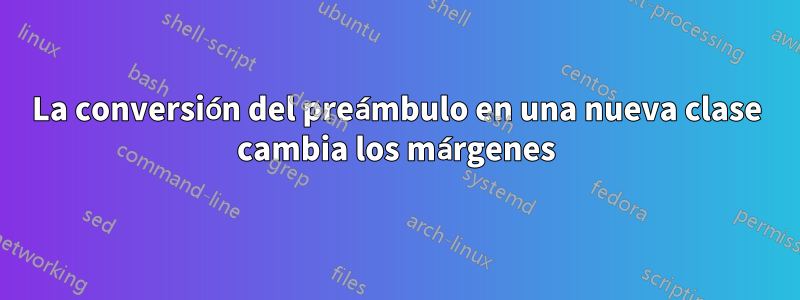 La conversión del preámbulo en una nueva clase cambia los márgenes