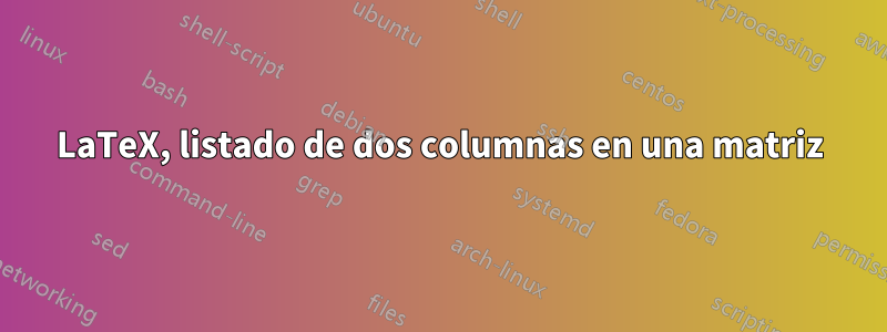 LaTeX, listado de dos columnas en una matriz