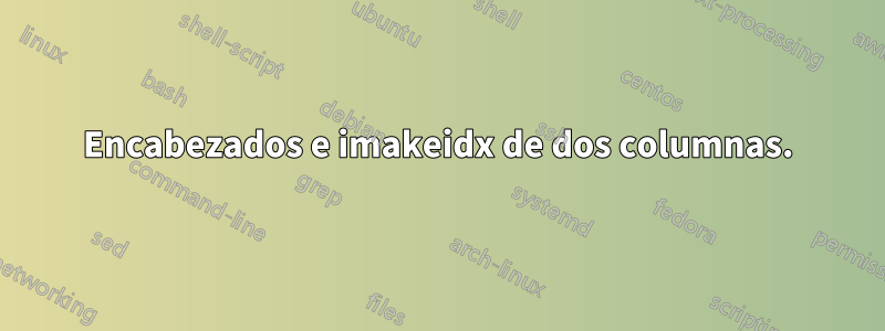 Encabezados e imakeidx de dos columnas.