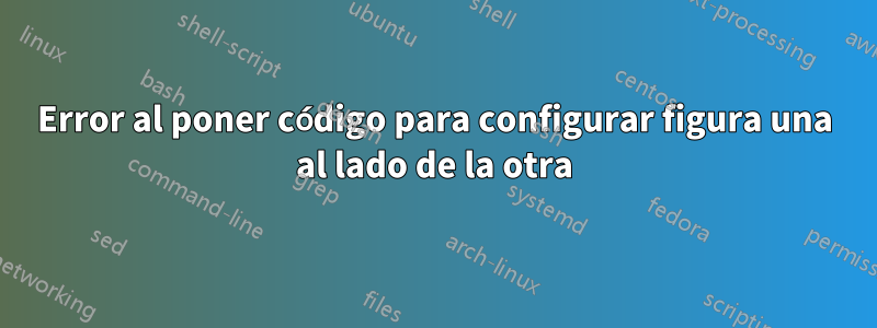 Error al poner código para configurar figura una al lado de la otra