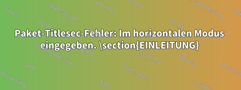 Paket-Titlesec-Fehler: Im horizontalen Modus eingegeben. \section{EINLEITUNG}