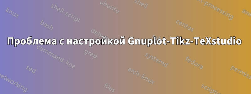 Проблема с настройкой Gnuplot-Tikz-TeXstudio