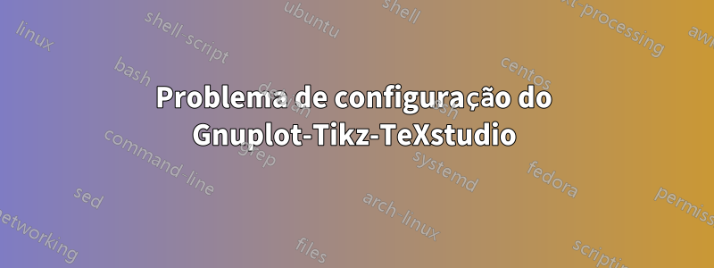 Problema de configuração do Gnuplot-Tikz-TeXstudio