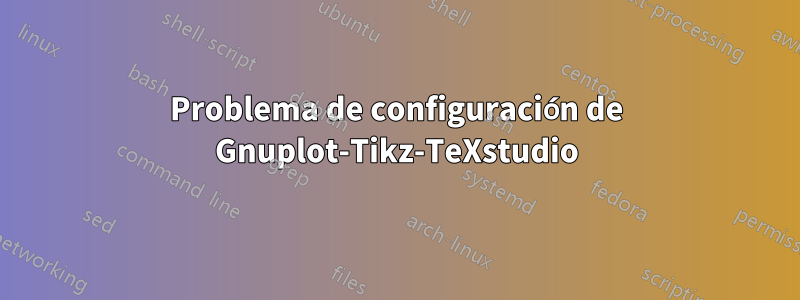 Problema de configuración de Gnuplot-Tikz-TeXstudio