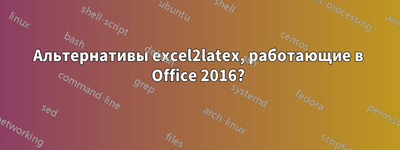 Альтернативы excel2latex, работающие в Office 2016?