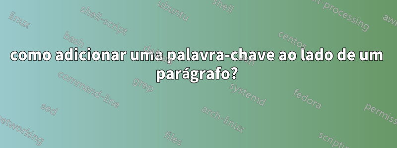 como adicionar uma palavra-chave ao lado de um parágrafo?