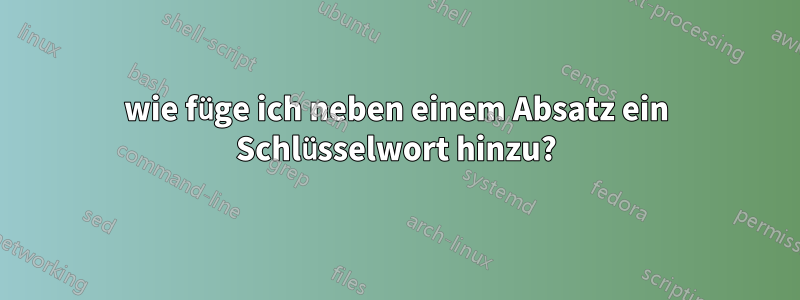 wie füge ich neben einem Absatz ein Schlüsselwort hinzu?