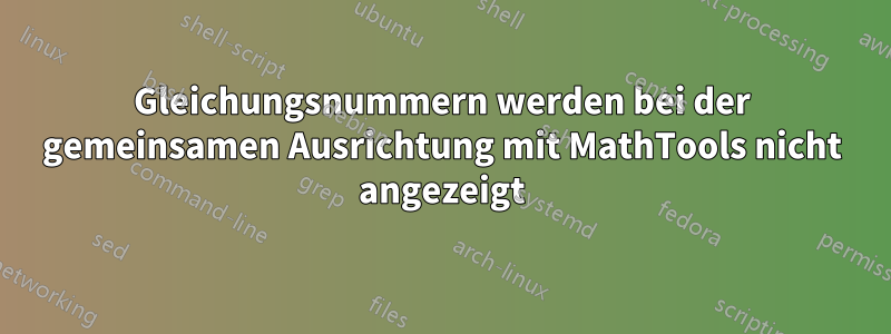 Gleichungsnummern werden bei der gemeinsamen Ausrichtung mit MathTools nicht angezeigt