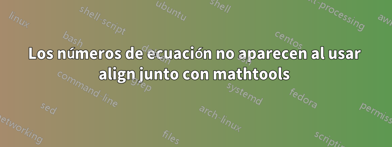 Los números de ecuación no aparecen al usar align junto con mathtools