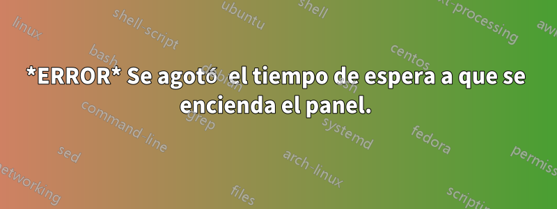 *ERROR* Se agotó el tiempo de espera a que se encienda el panel.