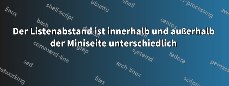 Der Listenabstand ist innerhalb und außerhalb der Miniseite unterschiedlich