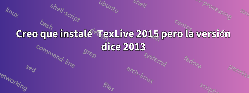 Creo que instalé TexLive 2015 pero la versión dice 2013