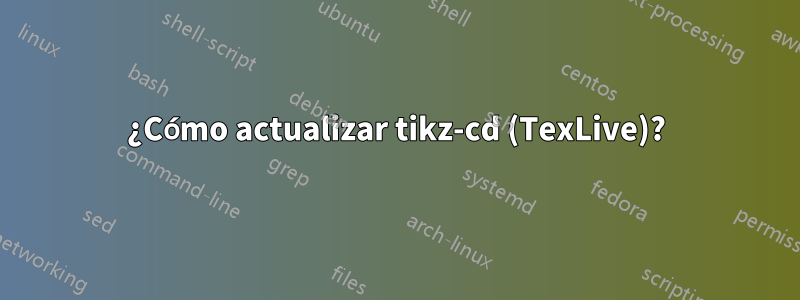 ¿Cómo actualizar tikz-cd (TexLive)?