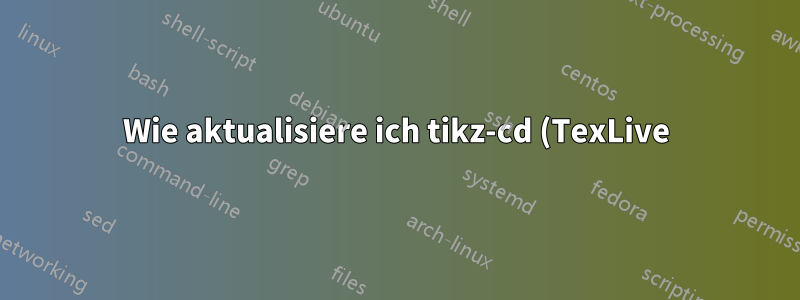 Wie aktualisiere ich tikz-cd (TexLive)?