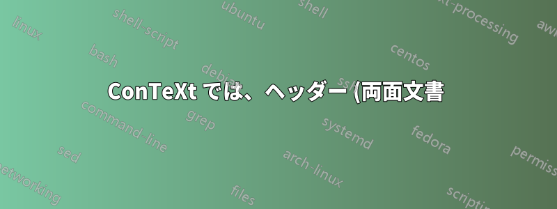 ConTeXt では、ヘッダー (両面文書) の 1 ページに章名、次のページにセクション名を表示するにはどうすればよいですか?