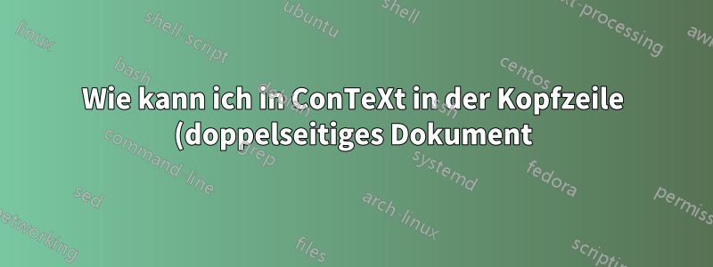 Wie kann ich in ConTeXt in der Kopfzeile (doppelseitiges Dokument) den Kapitelnamen auf einer Seite und den Abschnittsnamen auf der nächsten Seite unterbringen?