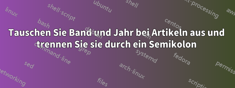 Tauschen Sie Band und Jahr bei Artikeln aus und trennen Sie sie durch ein Semikolon