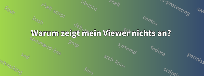 Warum zeigt mein Viewer nichts an?