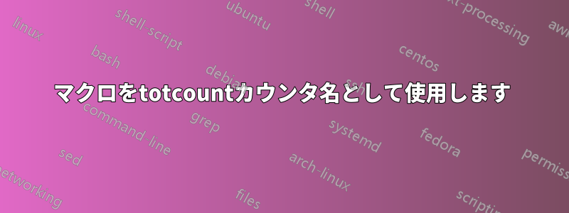 マクロをtotcountカウンタ名として使用します